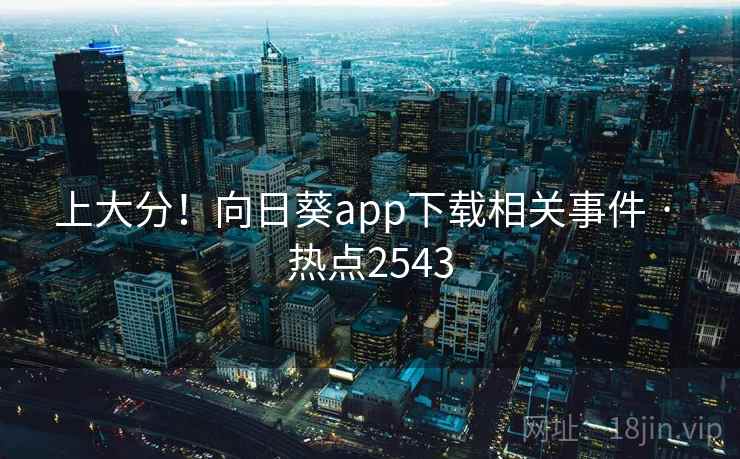 上大分！向日葵app下载相关事件 · 热点2543  第2张