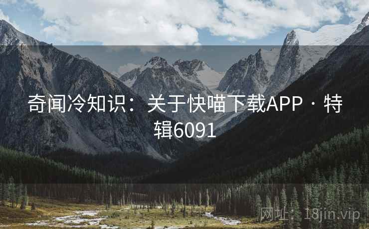 奇闻冷知识：关于快喵下载APP · 特辑6091  第1张