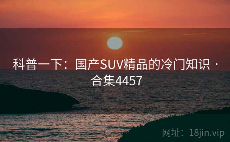 科普一下：国产SUV精品的冷门知识 · 合集4457