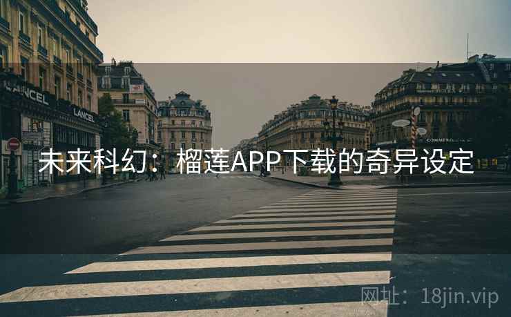 未来科幻：榴莲APP下载的奇异设定