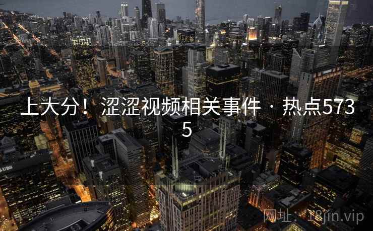 上大分！涩涩视频相关事件 · 热点5735